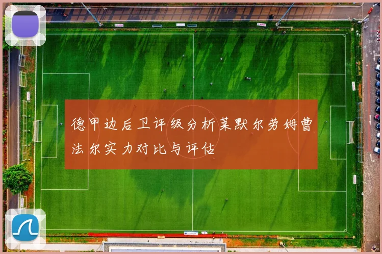 德甲边后卫评级分析莱默尔劳姆曹法尔实力对比与评估
