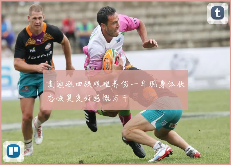 麦迪逊回顾艰难养伤一年现身体状态恢复良好感慨万千