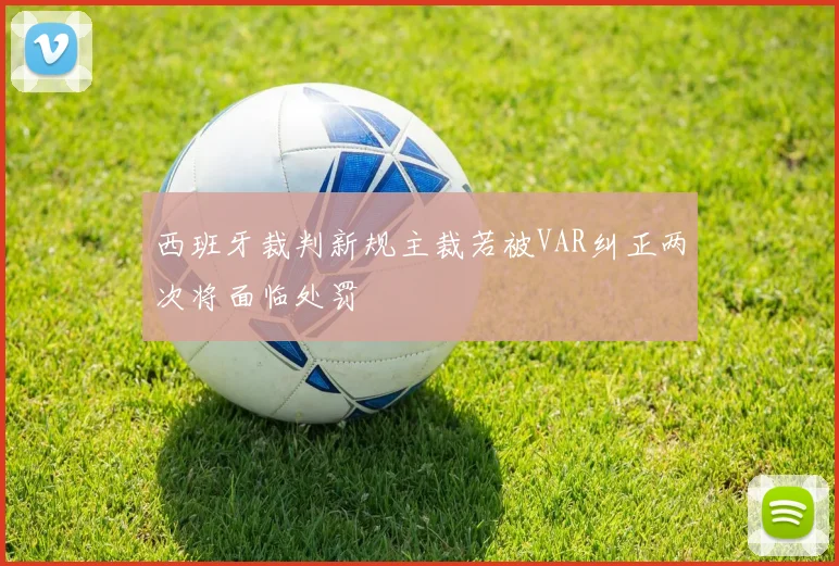 西班牙裁判新规主裁若被VAR纠正两次将面临处罚