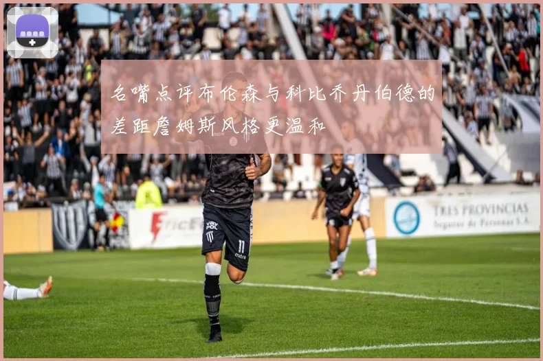 名嘴点评布伦森与科比乔丹伯德的差距詹姆斯风格更温和
